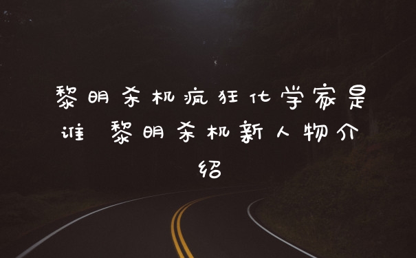 黎明杀机疯狂化学家是谁 黎明杀机新人物介绍