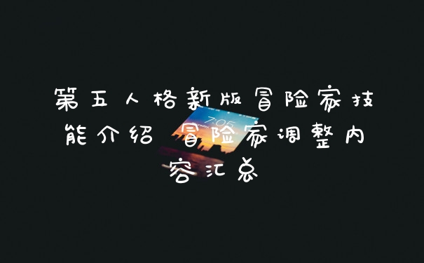 第五人格新版冒险家技能介绍 冒险家调整内容汇总