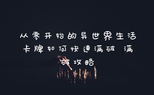从零开始的异世界生活卡牌如何快速满破 满破攻略