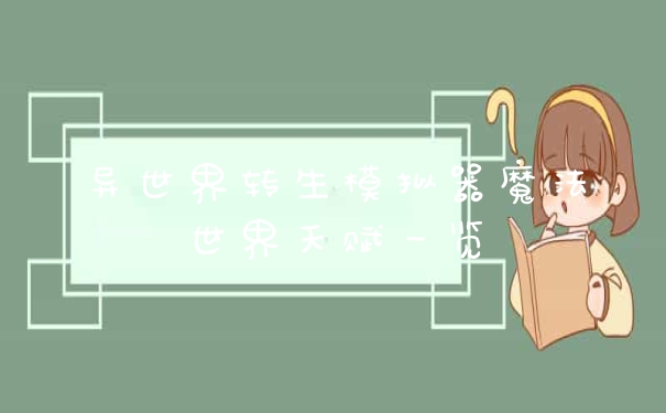 异世界转生模拟器魔法世界天赋一览