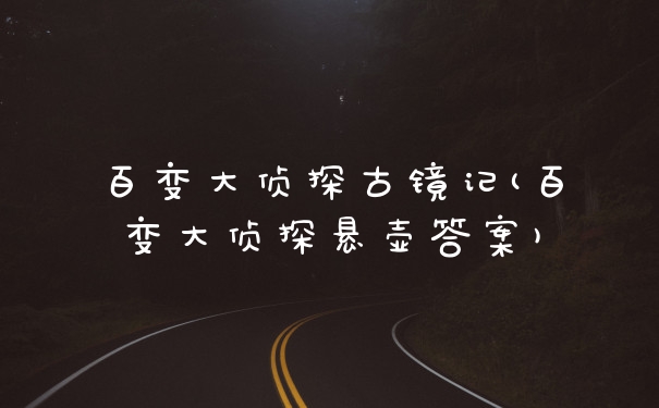百变大侦探古镜记(百变大侦探悬壶答案)