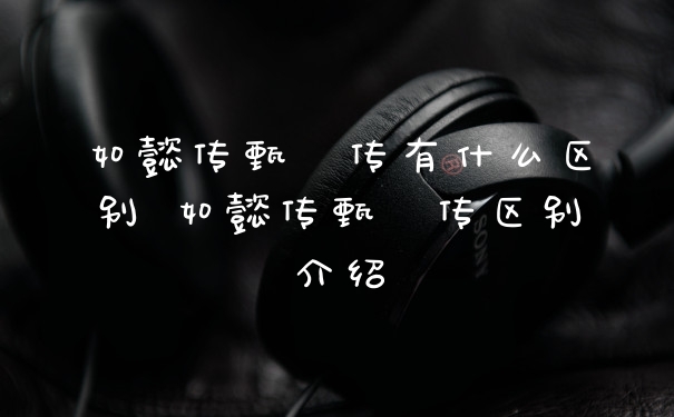 如懿传甄嬛传有什么区别 如懿传甄嬛传区别介绍