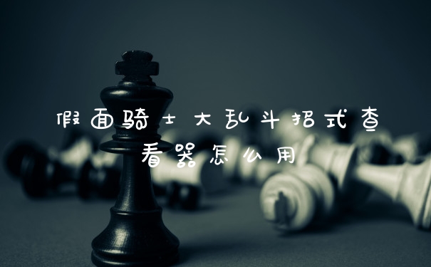 假面骑士大乱斗招式查看器怎么用