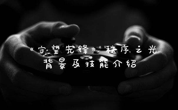 《守望先锋》秩序之光背景及技能介绍