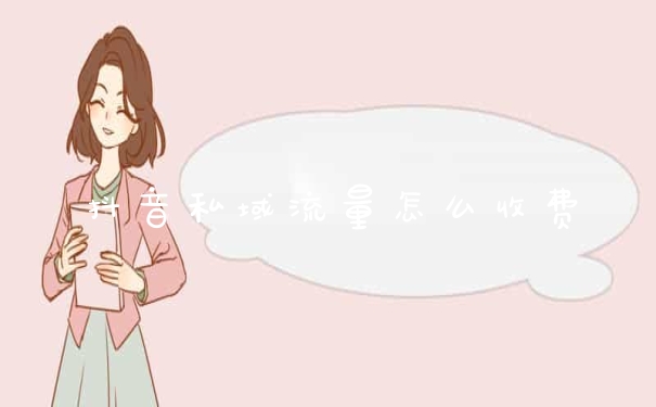 抖音私域流量怎么收费