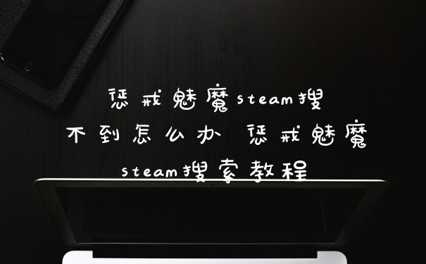 惩戒魅魔steam搜不到怎么办 惩戒魅魔steam搜索教程