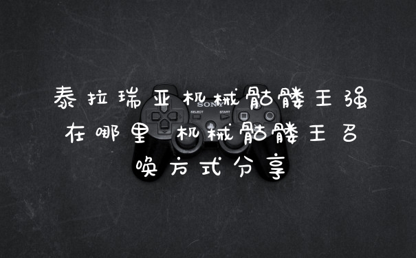 泰拉瑞亚机械骷髅王强在哪里 机械骷髅王召唤方式分享
