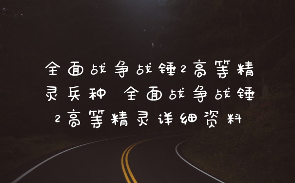 全面战争战锤2高等精灵兵种 全面战争战锤2高等精灵详细资料