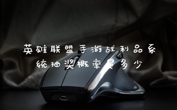 英雄联盟手游战利品系统抽奖概率是多少