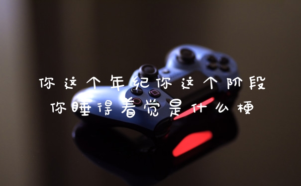 你这个年纪你这个阶段你睡得着觉是什么梗