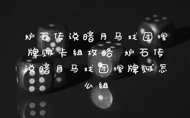 炉石传说暗月马戏团埋牌贼卡组攻略 炉石传说暗月马戏团埋牌贼怎么组