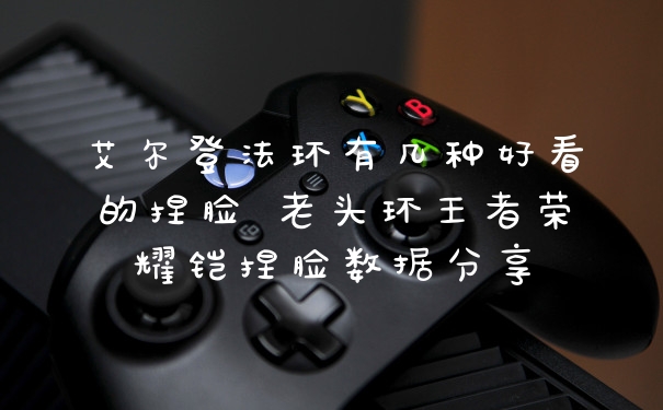 艾尔登法环有几种好看的捏脸 老头环王者荣耀铠捏脸数据分享