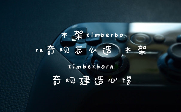 木架timberborn奇观怎么造 木架timberborn奇观建造心得