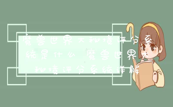 魔兽世界大秘境评分系统是什么 魔兽世界大秘境评分系统详解