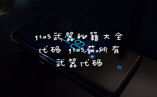 gta5武器秘籍大全代码 gta5获所有武器代码