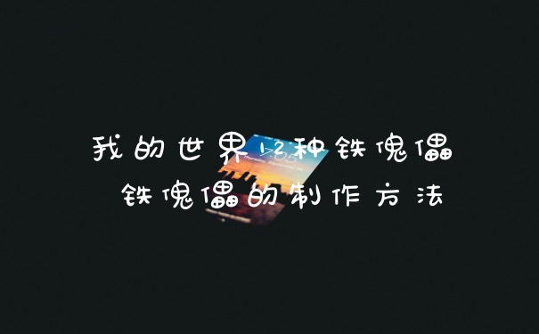 我的世界12种铁傀儡 铁傀儡的制作方法