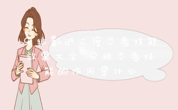 只狼影逝二度忍者技能效果大全 只狼忍者技能的作用是什么