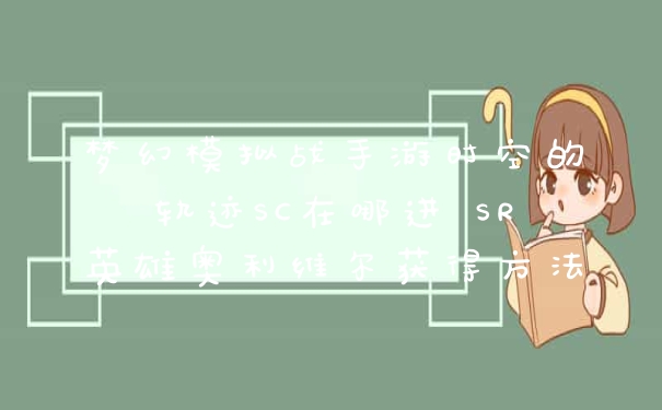 梦幻模拟战手游时空的轨迹SC在哪进 SR英雄奥利维尔获得方法