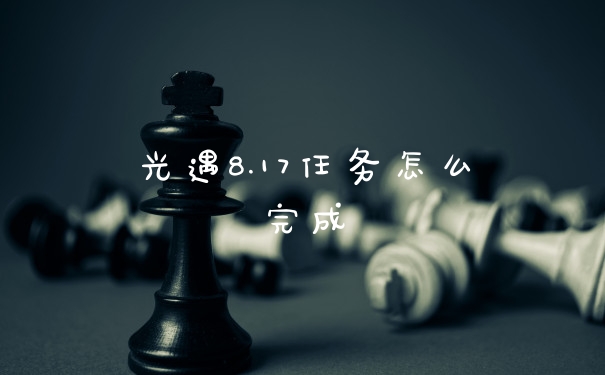 光遇8.17任务怎么完成