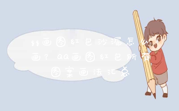 qq画图红包沙漏怎么画？QQ画图红包所有图案画法汇总