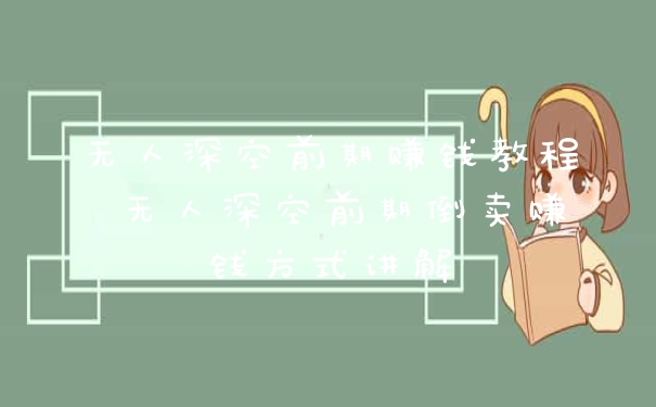 无人深空前期赚钱教程 无人深空前期倒卖赚钱方式讲解