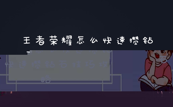 王者荣耀怎么快速攒钻石 快速攒钻石技巧攻略