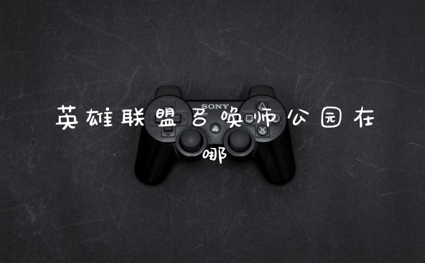英雄联盟召唤师公园在哪