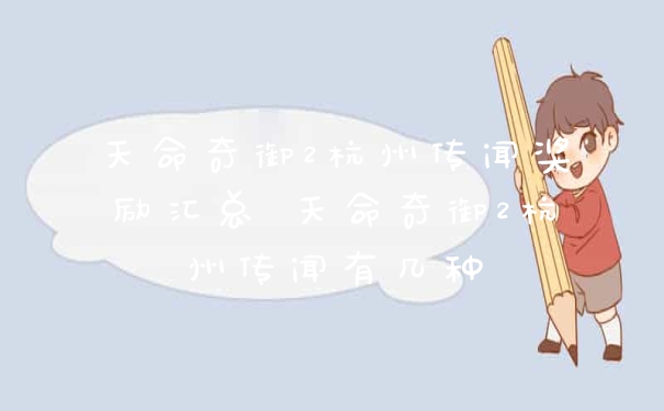 天命奇御2杭州传闻奖励汇总 天命奇御2杭州传闻有几种
