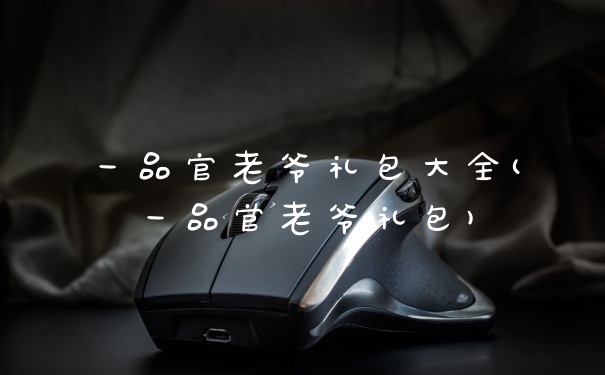 一品官老爷礼包大全(一品官老爷礼包)