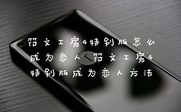 符文工房4特别版怎么成为恋人 符文工房4特别版成为恋人方法