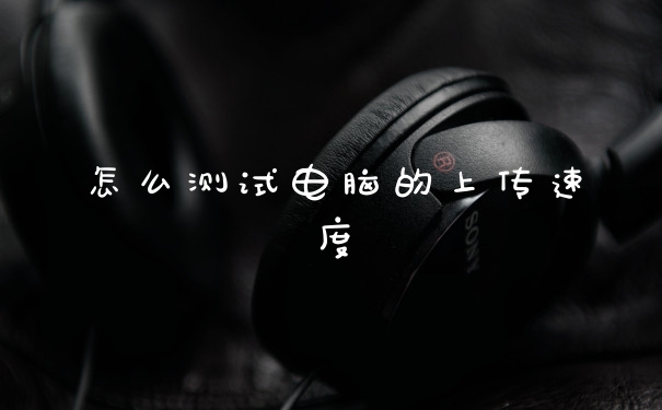 怎么测试电脑的上传速度