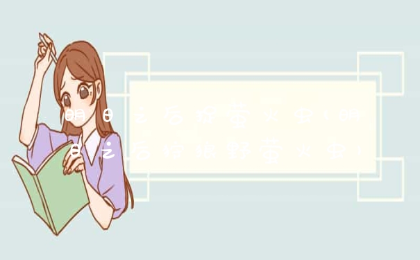 明日之后捉萤火虫(明日之后狩狼野萤火虫)