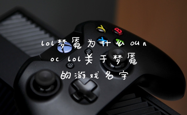 lol梦魇为什么叫noc lol关于梦魇的游戏名字