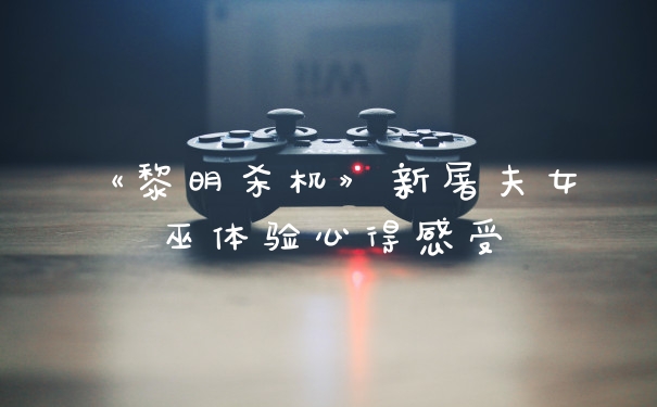 《黎明杀机》新屠夫女巫体验心得感受