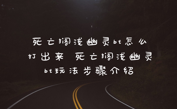 死亡搁浅幽灵bt怎么打出来 死亡搁浅幽灵bt玩法步骤介绍