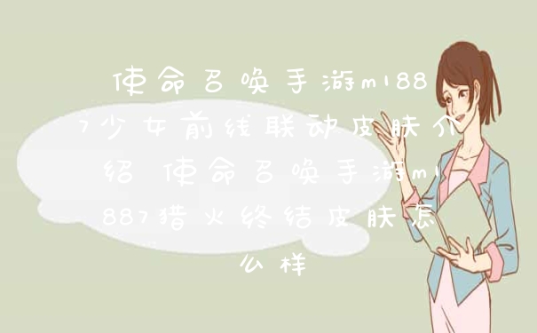 使命召唤手游m1887少女前线联动皮肤介绍 使命召唤手游m1887猎火终结皮肤怎么样