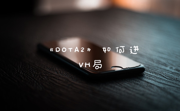 《DOTA2》如何进VH局