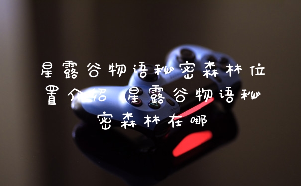 星露谷物语秘密森林位置介绍 星露谷物语秘密森林在哪