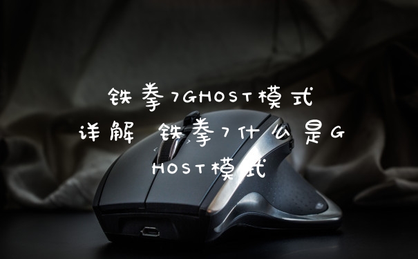 铁拳7GHOST模式详解 铁拳7什么是GHOST模式