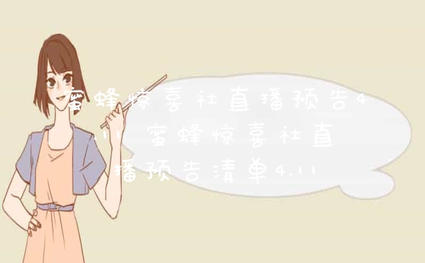 蜜蜂惊喜社直播预告4.11 蜜蜂惊喜社直播预告清单4.11