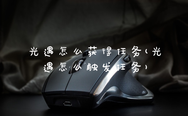光遇怎么获得任务(光遇怎么触发任务)