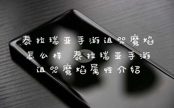 泰拉瑞亚手游诅咒魔焰怎么样 泰拉瑞亚手游诅咒魔焰属性介绍