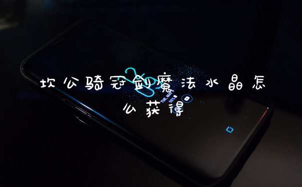 坎公骑冠剑魔法水晶怎么获得