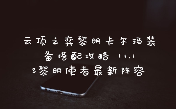 云顶之弈黎明卡尔玛装备搭配攻略 11.13黎明使者最新阵容