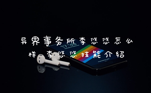 异界事务所李悠悠怎么样 李悠悠技能介绍