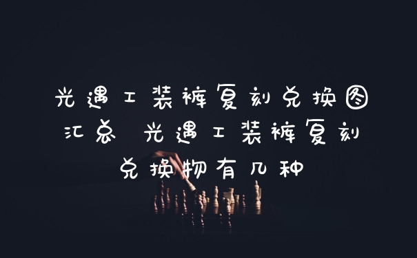 光遇工装裤复刻兑换图汇总 光遇工装裤复刻兑换物有几种