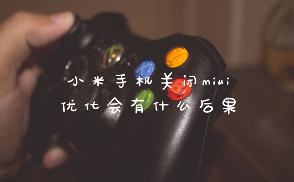 小米手机关闭miui优化会有什么后果