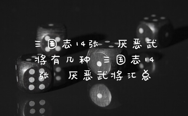 三国志14张纮厌恶武将有几种 三国志14张纮厌恶武将汇总