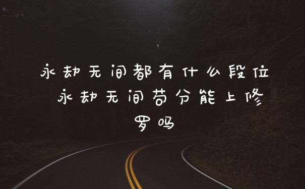 永劫无间都有什么段位 永劫无间苟分能上修罗吗