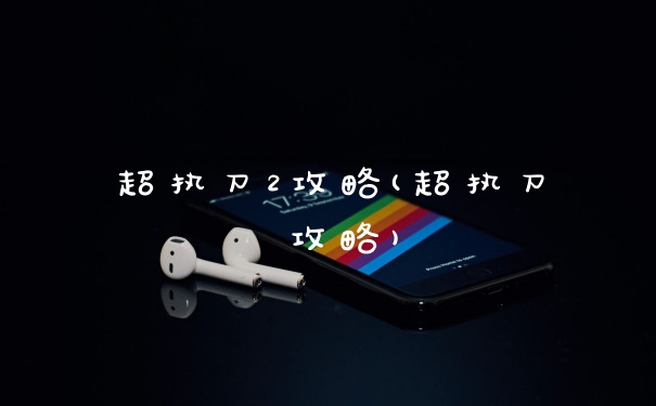 超执刀2攻略(超执刀 攻略)